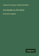 Cover-Bild zum Titel 'Une famille au XVI siècle' von 'Jeanne Du Laurens, Charles De Ribbe'
