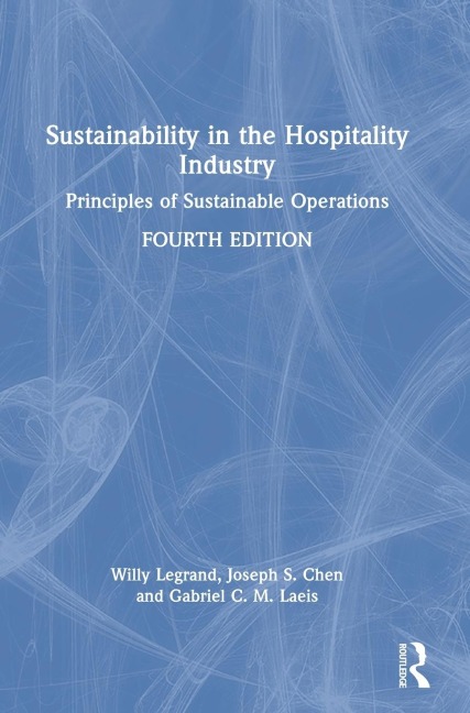Sustainability in the Hospitality Industry - Willy Legrand, Joseph S. Chen, Gabriel C. M. Laeis