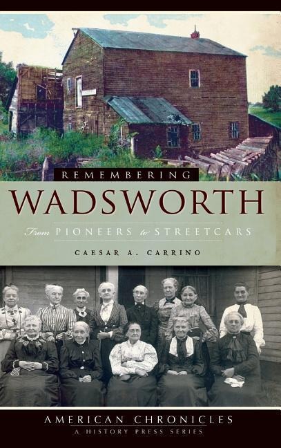 Remembering Wadsworth: From Pioneers to Streetcars - Caesar A. Carrino
