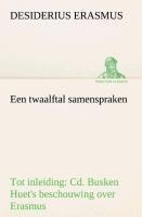 Een twaalftal samenspraken Tot inleiding: Cd. Busken Huet's beschouwing over Erasmus - Desiderius Erasmus