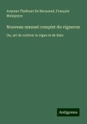 Nouveau manuel complet du vigneron - Arsenne Thiébaut de Berneaud, François Malepeyre