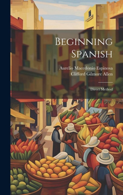 Beginning Spanish: Direct Method - Aurelio Macedonio Espinosa, Clifford Gilmore Allen