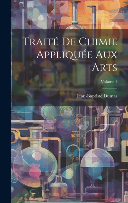 Traité De Chimie Appliquée Aux Arts; Volume 1 - Jean-Baptiste Dumas