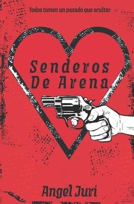 Senderos De Arena: Todos tienen un pasado que ocultar - Angel Juri