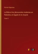 Cover-Bild zum Titel 'La Bible et les découvertes modernes en Palestine, en Égypte et en Assyrie' von 'Fulcran Vigouroux'