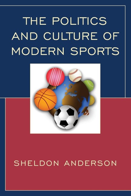 Politics and Culture of Modern Sports - Sheldon Anderson