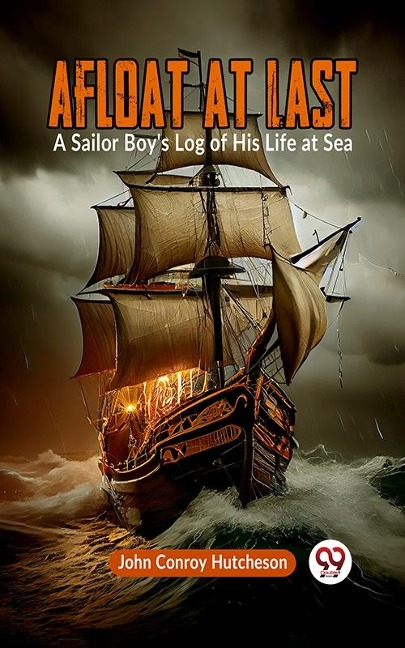 Afloat at Last A Sailor Boy's Log of His Life at Sea - Hutcheson John Conroy