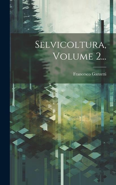 Selvicoltura, Volume 2... - Francesco Gazzetti