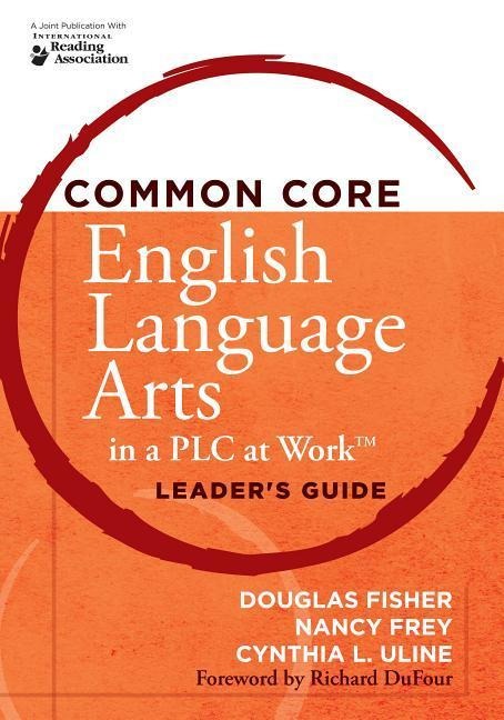 Common Core English Language Arts in a Plc at Work(r), Leader's Guide - Douglas Fisher, Nancy Frey