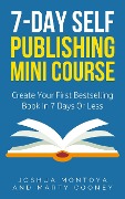 7-Day Publishing Minicourse: Create Your First Bestelling Book In 7 Days Or Less - Joshua Montoya, Marty Cooney