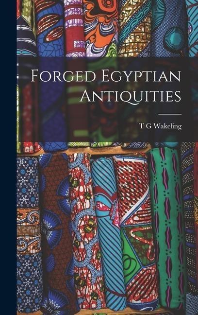 Forged Egyptian Antiquities - T. G. Wakeling
