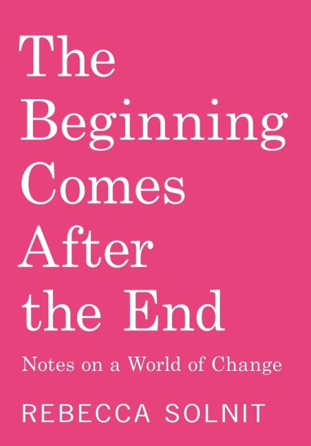 The Beginning Comes After the End - Rebecca Solnit