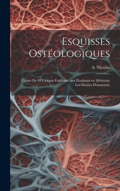 Esquisses ostéologiques: Cahier de 91 croquis facilitant aux étudiants en médecine les dessins d'anatomie - 