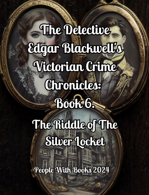 The Detective Edgar Blackwell's Victorian Crime Chronicles: Book 6. The Riddle of The Silver Locket - People With Books