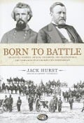 Born to Battle: Grant and Forrest: Shiloh, Vicksburg, and Chattanooga: The Campaigns That Doomed the Confederacy - Jack Hurst