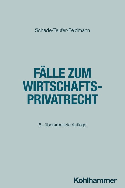 Fälle zum Wirtschaftsprivatrecht - Georg Friedrich Schade, Andreas Teufer, Eva Feldmann