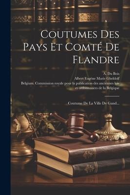 Coutumes Des Pays Et Comté De Flandre: Coutume De La Ville De Gand... - Ghent (Belgium)