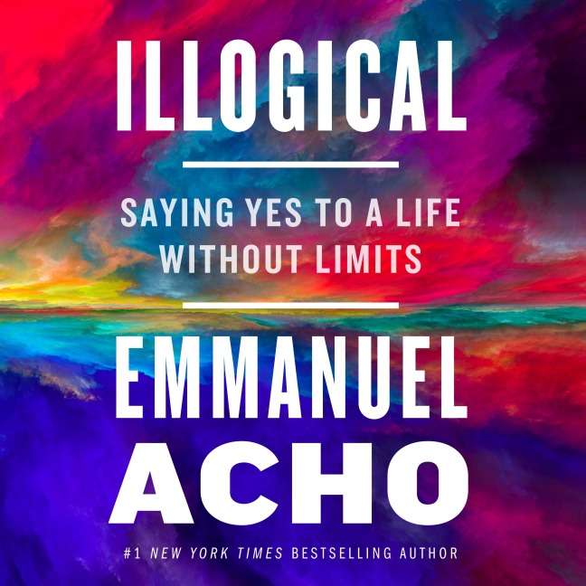 Illogical: Saying Yes to a Life Without Limits - Emmanuel Acho