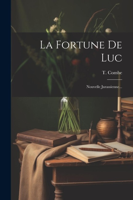 La Fortune De Luc: Nouvelle Jurassienne... - T. Combe