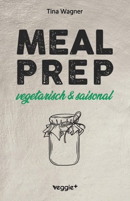 Meal Prep - vegetarisch und saisonal - Tina Wagner