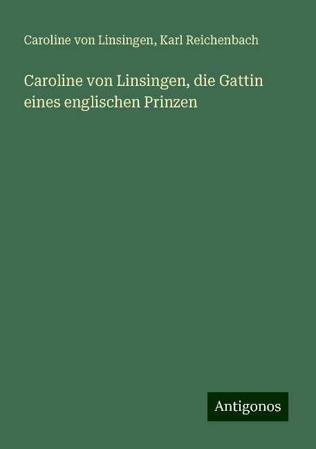 Caroline von Linsingen, die Gattin eines englischen Prinzen - Caroline Von Linsingen, Karl Reichenbach