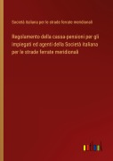 Cover-Bild zum Titel 'Regolamento della cassa-pensioni per gli impiegati ed agenti della Società italiana per le strade ferrate meridionali' von 'Società italiana per le strade ferrate meridionali'