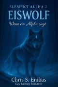 Cover-Bild zum Titel '(ELEMENT ALPHA 2) Eiswolf - Wenn ein Alpha siegt' von 'Chris S. Enibas'