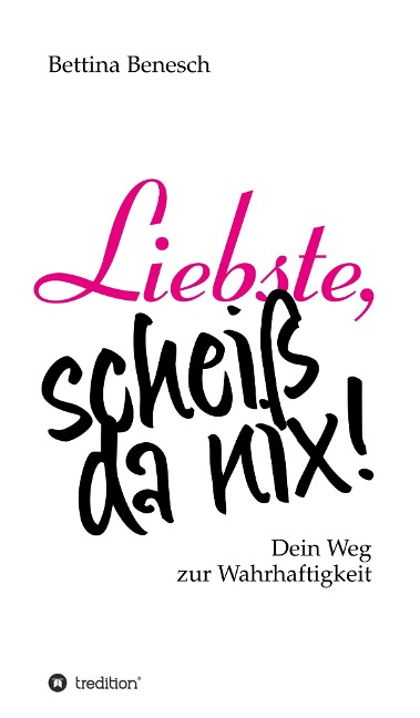 Liebste, scheiß da nix! - Bettina Benesch