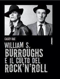 William S. Burroughs e il culto del rock 'n' roll - Casey Rae