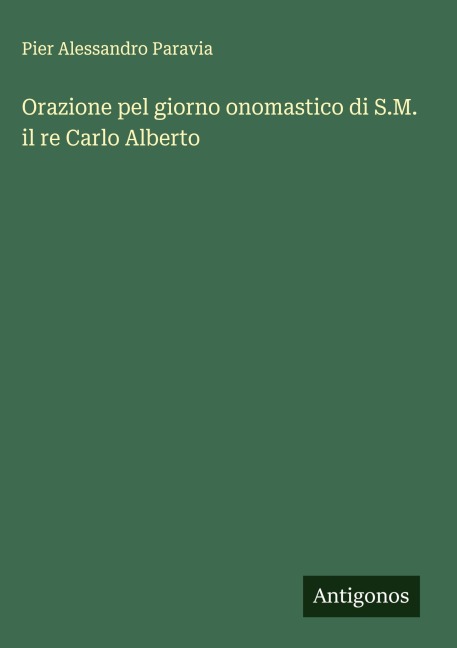 Orazione pel giorno onomastico di S.M. il re Carlo Alberto - Pier Alessandro Paravia