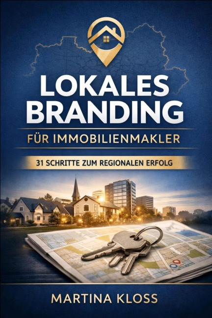 Lokales Branding für Immobilienmakler - 31 Schritte zum regionalen Erfolg - Martina Kloss