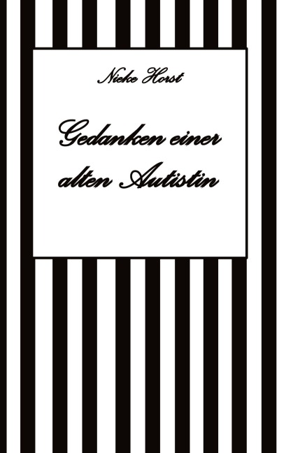 Gedanken einer alten Autist - Inklusion, PTBS, Trauma, Sucht, Alkoholsucht, Autismus, Asperger, hochfunktionaler Autismus, Mobbing, Ignoranz, Abwertung, Marginalisierung, Ausgrenzung, Hochsensibilität - Nieke Horst