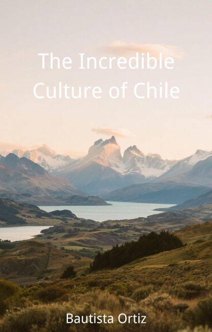 The Incredible Culture of Chile - Bautista Ortiz
