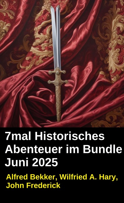 7mal Historisches Abenteuer im Bundle Juni 2025 - Alfred Bekker, Wilfried A. Hary