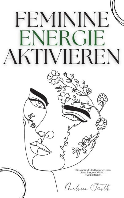 Feminine Energie Aktivieren: Rituale und Meditationen, um deine innere Göttin zu manifestieren - Melissa Smith