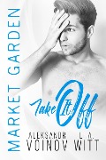 Cover-Bild zum Titel 'Take It Off (Market Garden, #2)' von 'Aleksandr Voinov, L. A. Witt'