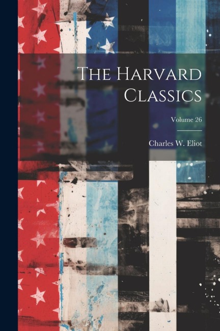 The Harvard Classics; Volume 26 - Charles W Eliot