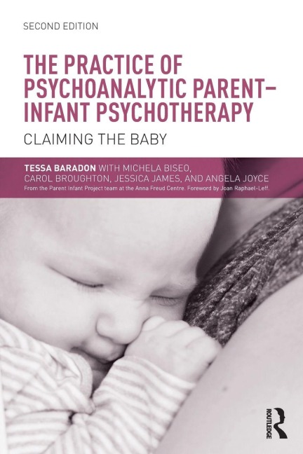 The Practice of Psychoanalytic Parent-Infant Psychotherapy - Tessa Baradon, Carol Broughton, Michela Biseo