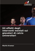 Cover-Bild zum Titel 'Gli effetti degli interventi mentali sui giocatori di calcio universitari' von 'Martin Kramar'