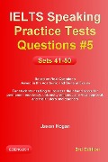 IELTS Speaking Practice Tests Questions #5. Sets 41-50. Based on Real Questions asked in the Academic and General Exams - Jason Hogan
