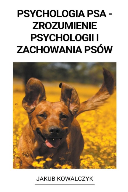 Psychologia Psa - Zrozumienie Psychologii i Zachowania Psów - Jakub Kowalczyk