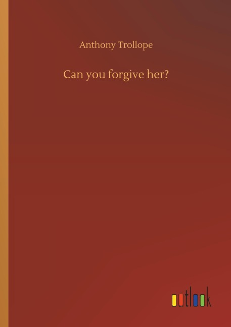 Can you forgive her? - Anthony Trollope