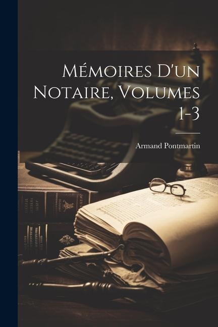 Mémoires D'un Notaire, Volumes 1-3 - Armand Pontmartin