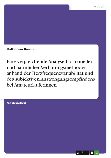 Eine vergleichende Analyse hormoneller und natürlicher Verhütungsmethoden anhand der Herzfrequenzvariabilität und des subjektiven Anstrengungsempfindens bei Amateurläuferinnen - Katharina Braun