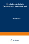 Cover-Bild zum Titel 'Physikalisch-technische Grundlagen der Röntgentherapie' von 'J. Seth Hirsch, Gottfried Spiegler, Guido Holzknecht'