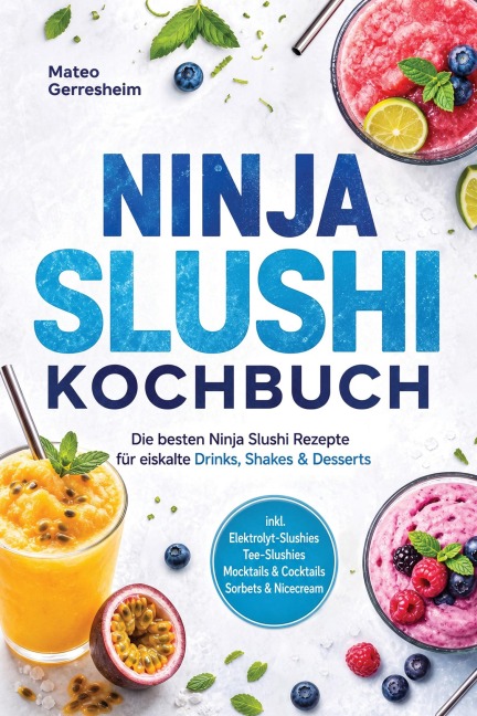 Ninja Slushi Kochbuch: Die besten Ninja Slushi Rezepte für eiskalte Drinks, Shakes & Desserts - inkl. Elektrolyt-Slushies, Tee-Slushies, Mocktails & Cocktails, Sorbets & Nicecream - Mateo Gerresheim