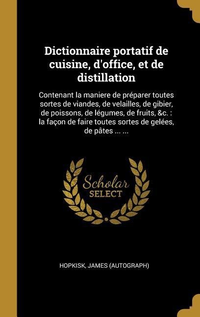 Dictionnaire portatif de cuisine, d'office, et de distillation - James Hopkisk