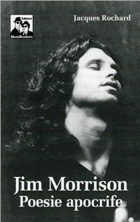 Jim Morrison. Poesie apocrife - Jacques Rochard