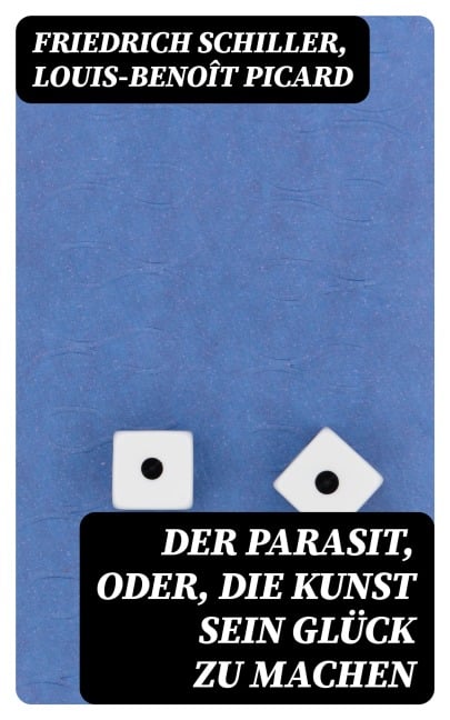 Der Parasit, oder, die Kunst sein Glück zu machen - Friedrich Schiller, Louis-Benoît Picard