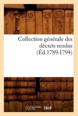 Collection Générale Des Décrets Rendus (Éd.1789-1794) - Sans Auteur